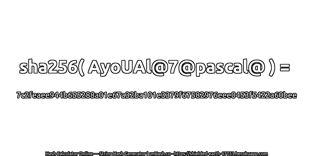sha256( AyoUAl@7@pascal@ ) = 7c2feaee944b655288a01e67a32ba101e3379f67582976eee0453f5422a60bee | unHash.co