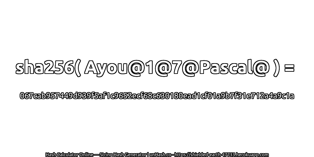 sha256( Ayou@1@7@Pascal@ ) = 067cab957449d939f5af1c9652ecf68c630180ead1cf01a9b7f31e712a4a9c1a | unHash.co