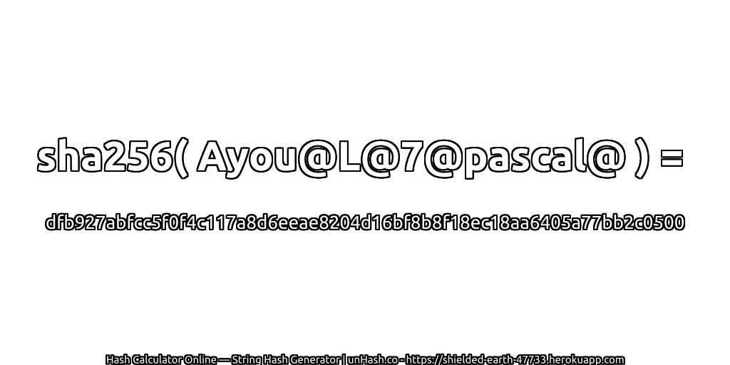 sha256( Ayou@L@7@pascal@ ) = dfb927abfcc5f0f4c117a8d6eeae8204d16bf8b8f18ec18aa6405a77bb2c0500 | unHash.co
