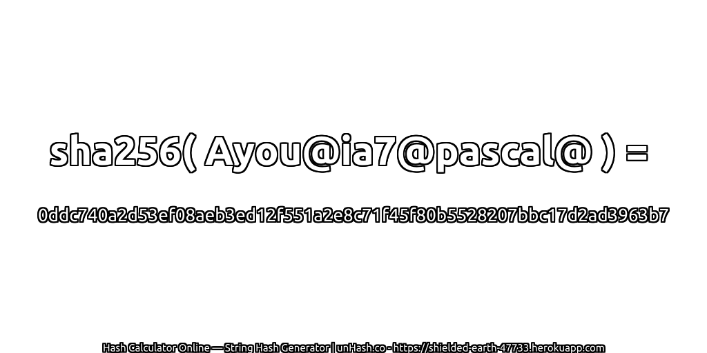 sha256( Ayou@ia7@pascal@ ) = 0ddc740a2d53ef08aeb3ed12f551a2e8c71f45f80b5528207bbc17d2ad3963b7 | unHash.co