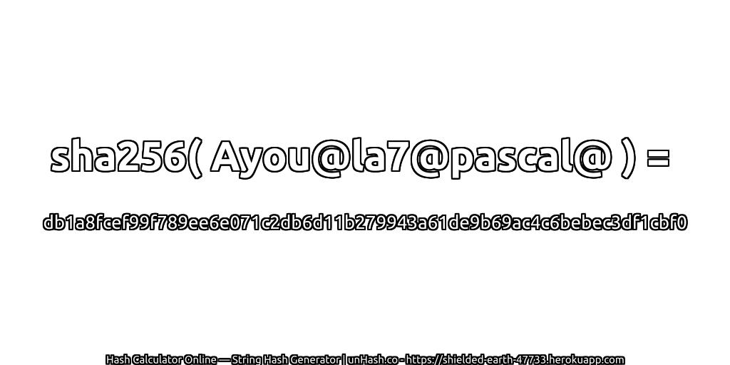 sha256( Ayou@la7@pascal@ ) = db1a8fcef99f789ee6e071c2db6d11b279943a61de9b69ac4c6bebec3df1cbf0 | unHash.co