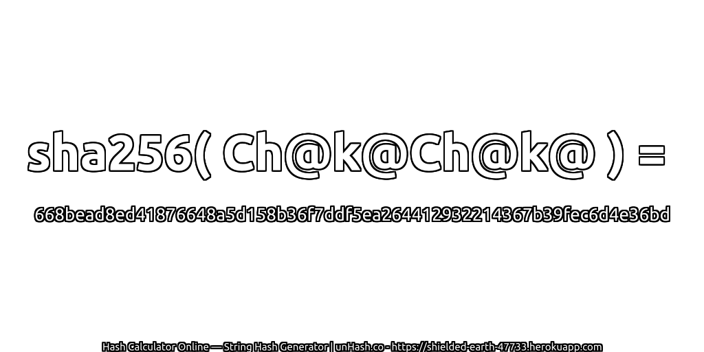 sha256( Ch@k@Ch@k@ ) = 668bead8ed41876648a5d158b36f7ddf5ea264412932214367b39fec6d4e36bd | unHash.co