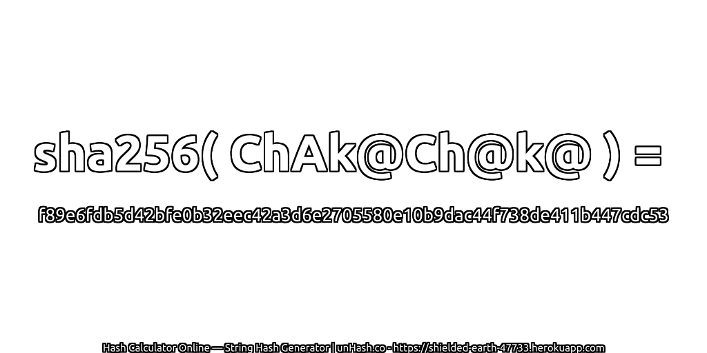 sha256( ChAk@Ch@k@ ) = f89e6fdb5d42bfe0b32eec42a3d6e2705580e10b9dac44f738de411b447cdc53 | unHash.co