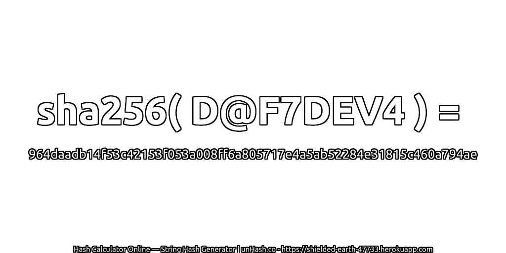 sha256( D@F7DEV4 ) = 964daadb14f53c42153f053a008ff6a805717e4a5ab52284e31815c460a794ae | unHash.co