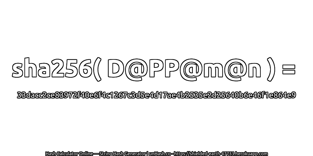 sha256( D@PP@m@n ) = 33dacc2ce83972f40e6f4c1267c3d5e4d17ae4b2535e2d25640b6e46f1e864e9 | unHash.co