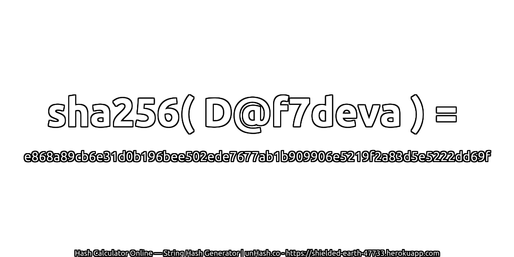 sha256( D@f7deva ) = e868a89cb6e31d0b196bee502ede7677ab1b909906e5219f2a83d5e5222dd69f | unHash.co