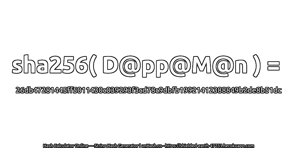 sha256( D@pp@M@n ) = 26db47281445ff5011430c039293f3cd78c9dbfb19921412388849b2de8b51dc | unHash.co