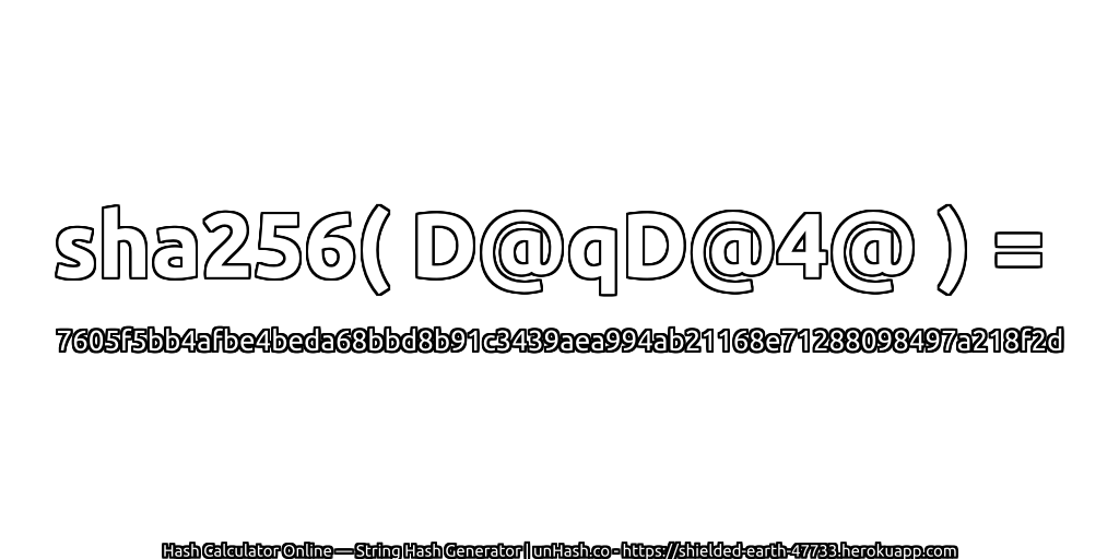 sha256( D@qD@4@ ) = 7605f5bb4afbe4beda68bbd8b91c3439aea994ab21168e71288098497a218f2d | unHash.co