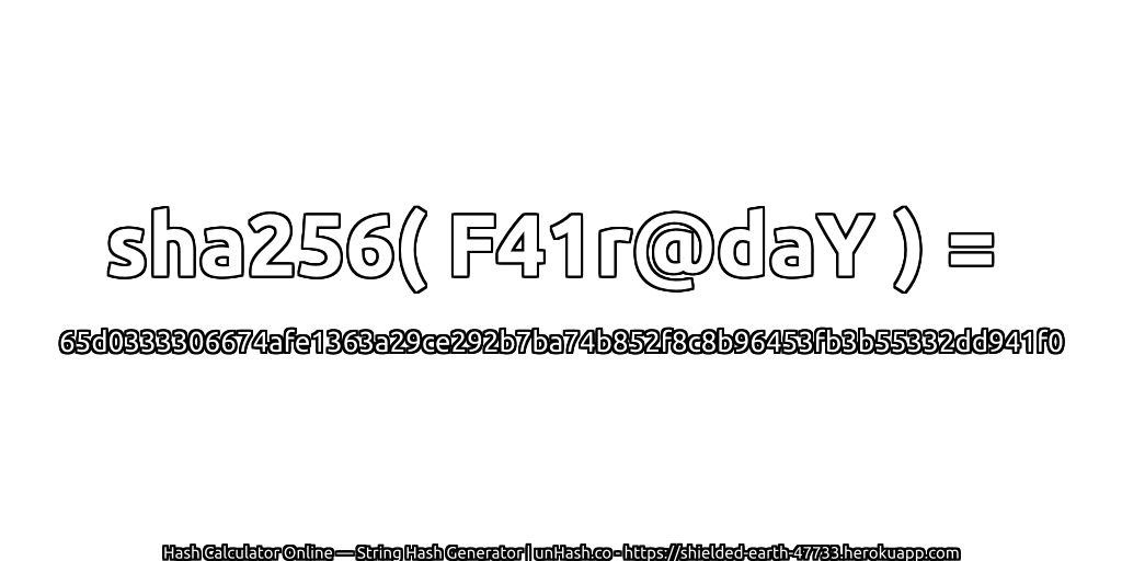 sha256( F41r@daY ) = 65d0333306674afe1363a29ce292b7ba74b852f8c8b96453fb3b55332dd941f0 | unHash.co