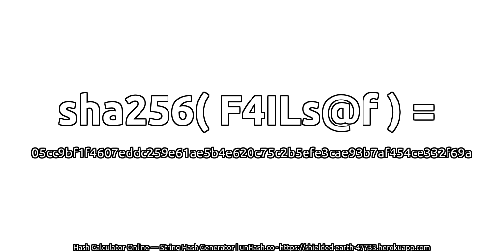 sha256( F4ILs@f ) = 05cc9bf1f4607eddc259e61ae5b4e620c75c2b5efe3cae93b7af454ce332f69a | unHash.co