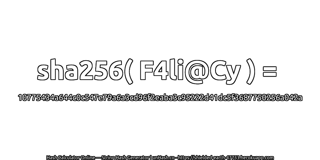 sha256( F4li@Cy ) = 10775434a644c0c547e79a6a3cd96f2eaba3c95222d41dc5f3687750256a042a | unHash.co