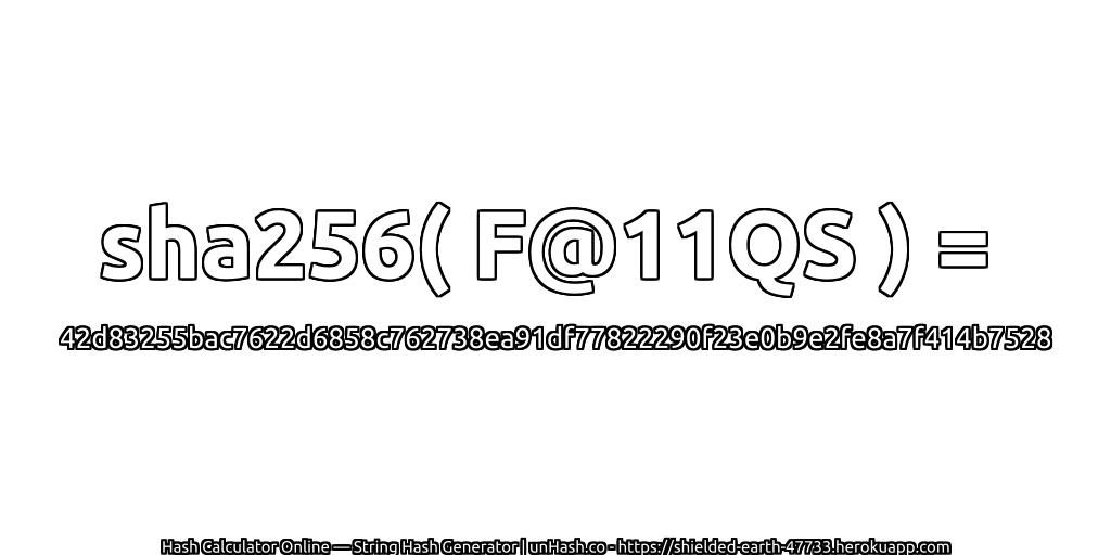sha256( F@11QS ) = 42d83255bac7622d6858c762738ea91df77822290f23e0b9e2fe8a7f414b7528 | unHash.co