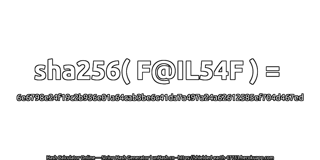 sha256( F@IL54F ) = 6e6798e24f19c2b956e01a64cab3be6c41da7a497a24a62612585ef704d467ed | unHash.co