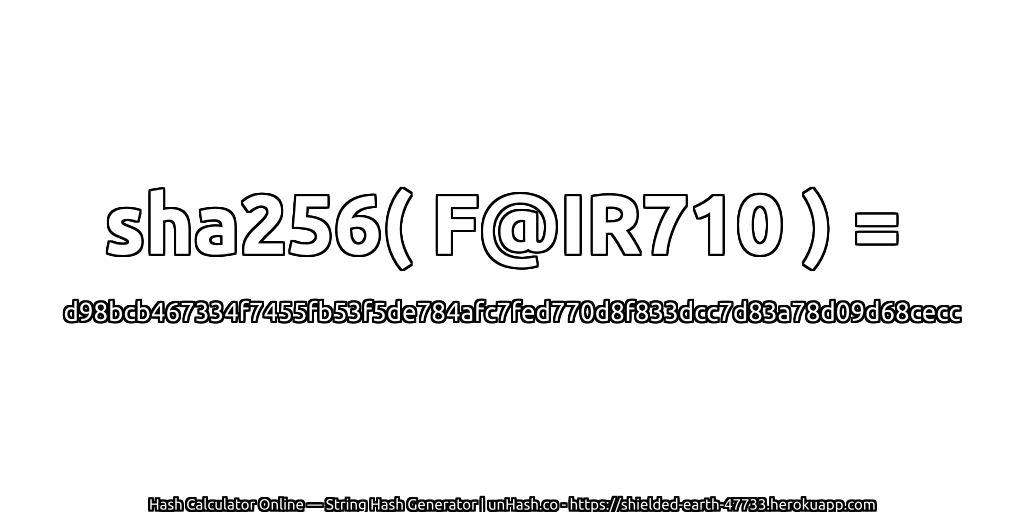 sha256( F@IR710 ) = d98bcb467334f7455fb53f5de784afc7fed770d8f833dcc7d83a78d09d68cecc | unHash.co