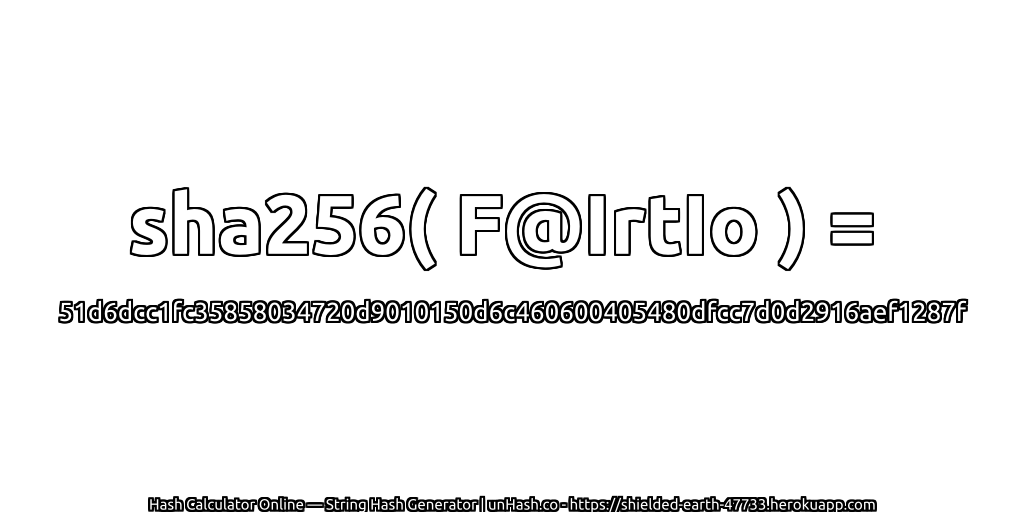 sha256( F@IrtIo ) = 51d6dcc1fc35858034720d9010150d6c460600405480dfcc7d0d2916aef1287f | unHash.co