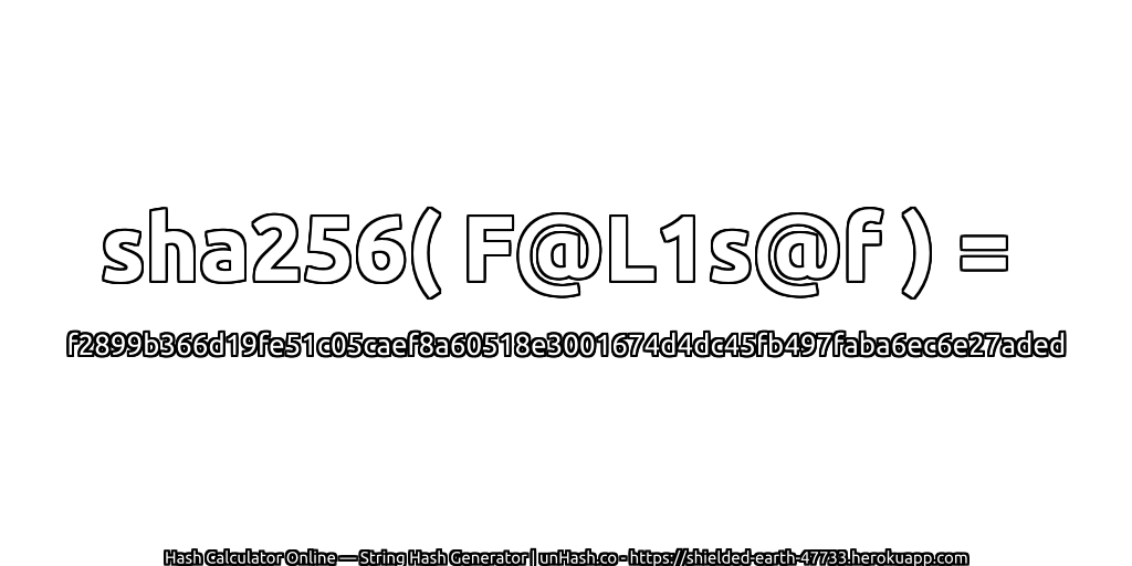 sha256( F@L1s@f ) = f2899b366d19fe51c05caef8a60518e3001674d4dc45fb497faba6ec6e27aded | unHash.co