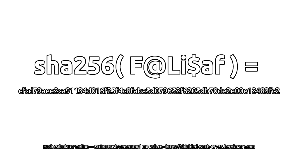 sha256( F@Li$af ) = cfcd79aee2ca91134d016f25f4c8faba5d079652f6205db70de2e00e12483fc2 | unHash.co