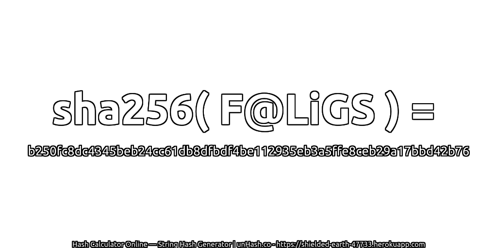 sha256( F@LiGS ) = b250fc8dc4345beb24cc61db8dfbdf4be112935eb3a5ffe8ceb29a17bbd42b76 | unHash.co
