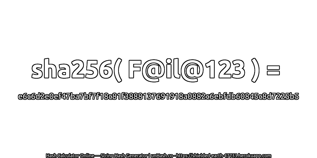 sha256( F@il@123 ) = e6c6d2e0ef47ba7bf7f18c81f3888137691918a0882c6ebfdb60845c8d7225b5 | unHash.co