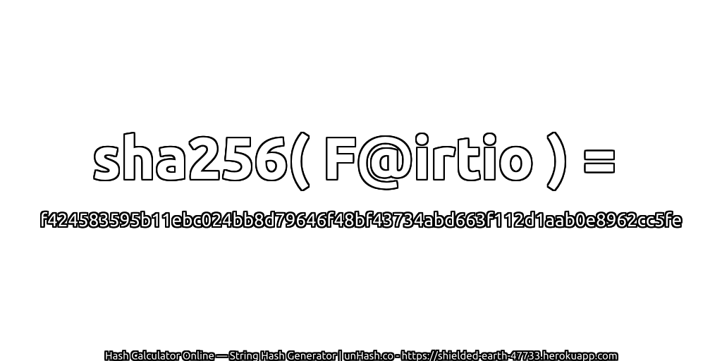 sha256( F@irtio ) = f424583595b11ebc024bb8d79646f48bf43734abd663f112d1aab0e8962cc5fe | unHash.co