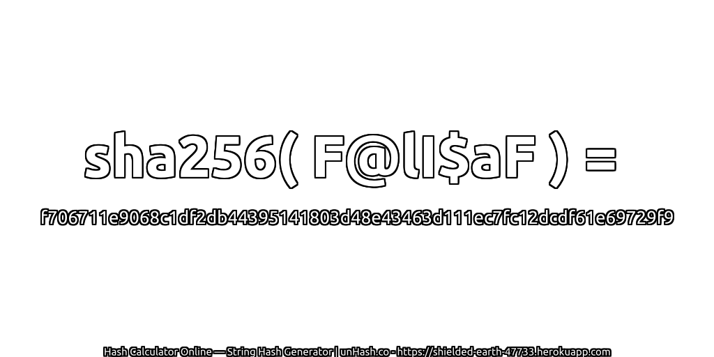 sha256( F@lI$aF ) = f706711e9068c1df2db44395141803d48e43463d111ec7fc12dcdf61e69729f9 | unHash.co