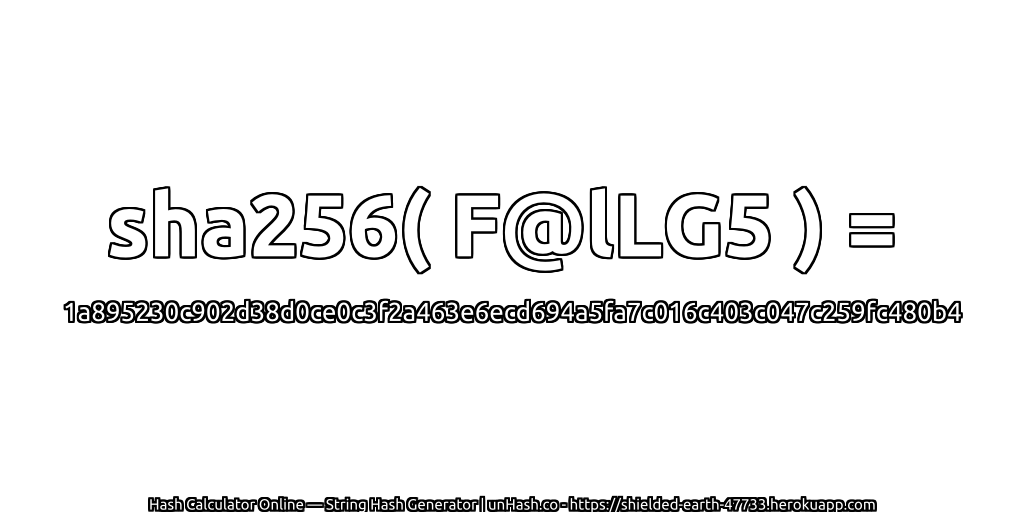 sha256( F@lLG5 ) = 1a895230c902d38d0ce0c3f2a463e6ecd694a5fa7c016c403c047c259fc480b4 | unHash.co