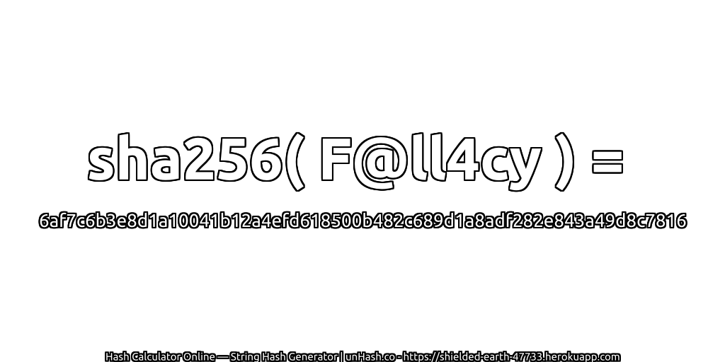 sha256( F@ll4cy ) = 6af7c6b3e8d1a10041b12a4efd618500b482c689d1a8adf282e843a49d8c7816 | unHash.co