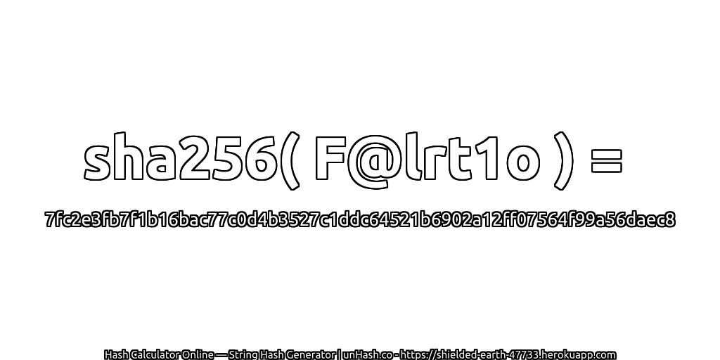 sha256( F@lrt1o ) = 7fc2e3fb7f1b16bac77c0d4b3527c1ddc64521b6902a12ff07564f99a56daec8 | unHash.co