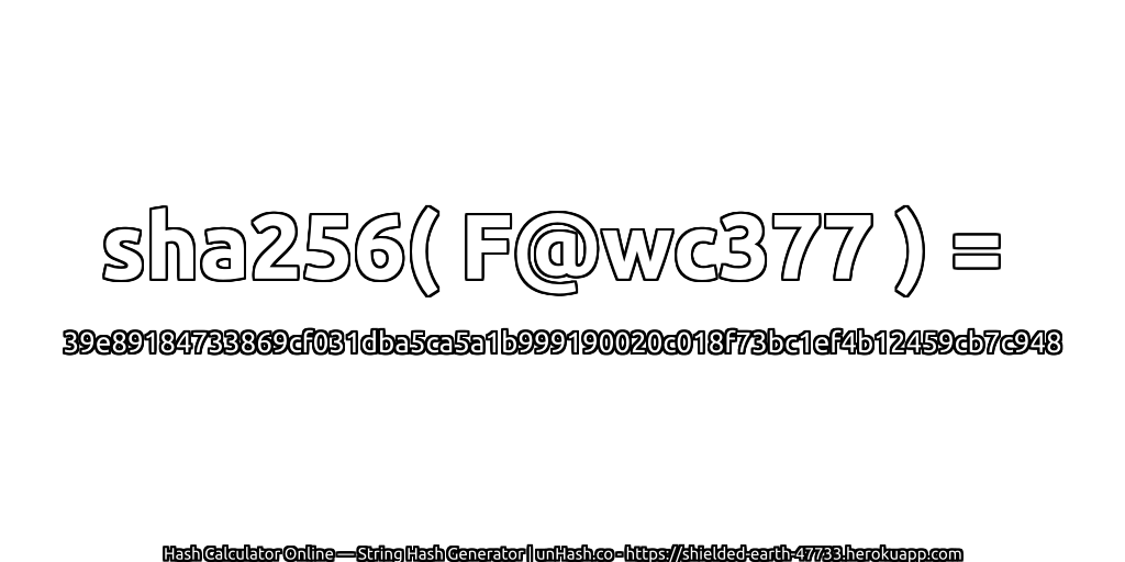 sha256( F@wc377 ) = 39e89184733869cf031dba5ca5a1b999190020c018f73bc1ef4b12459cb7c948 | unHash.co