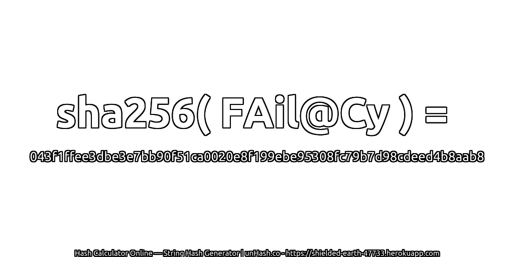 sha256( FAil@Cy ) = 043f1ffee3dbe3e7bb90f51ca0020e8f199ebe95308fc79b7d98cdeed4b8aab8 | unHash.co
