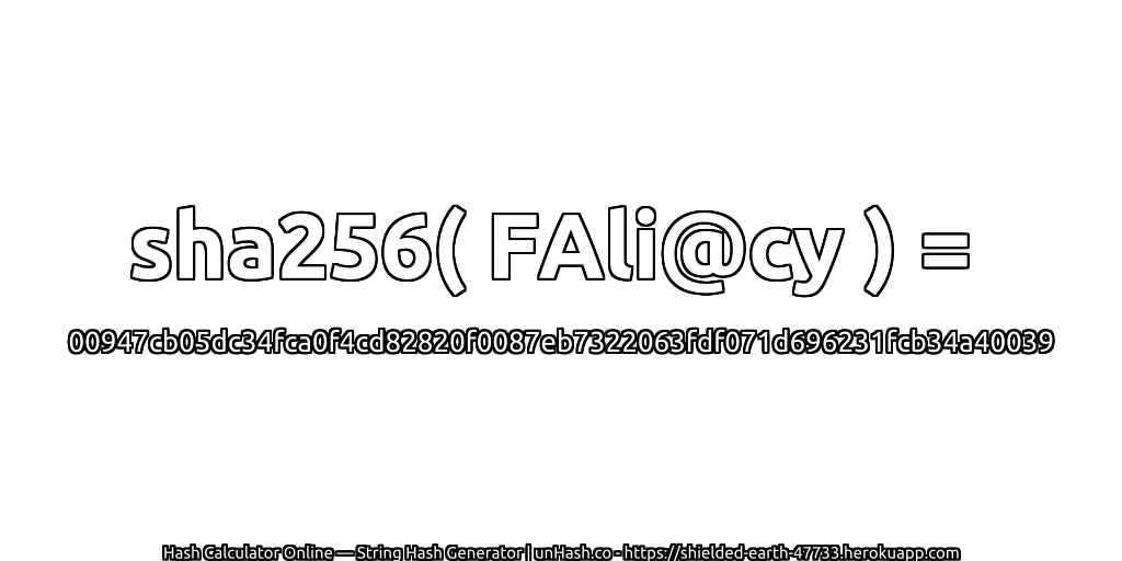 sha256( FAli@cy ) = 00947cb05dc34fca0f4cd82820f0087eb7322063fdf071d696231fcb34a40039 | unHash.co