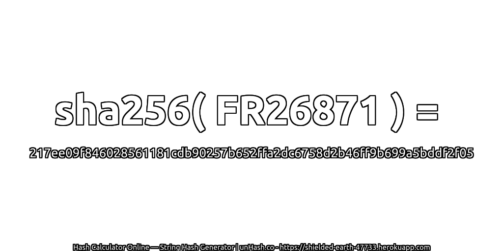sha256( FR26871 ) = 217ee09f846028561181cdb90257b652ffa2dc6758d2b46ff9b699a5bddf2f05 | unHash.co