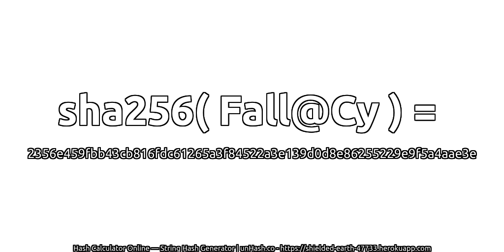 sha256( Fall@Cy ) = 2356e459fbb43cb816fdc61265a3f84522a3e139d0d8e86255229e9f5a4aae3e | unHash.co