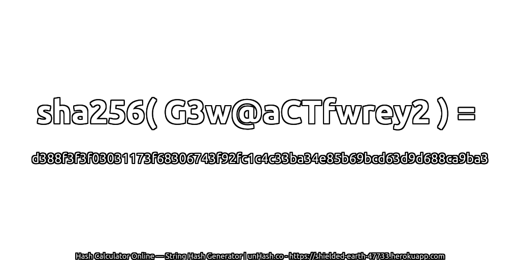 sha256( G3w@aCTfwrey2 ) = d388f3f3f03031173f68306743f92fc1c4c33ba34e85b69bcd63d9d688ca9ba3 | unHash.co