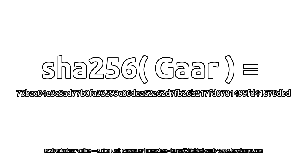 sha256( Gaar ) = 73bac04e3c8ad77b0fa33599c06dea52a62d7fb26b217fd0781499fd41876dbd | unHash.co