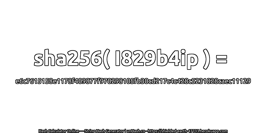 sha256( I829b4ip ) = e6c7615158e1178f409877f970298105fb30cd217c4c428c5231828caec11129 | unHash.co