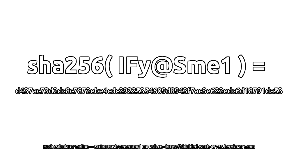 sha256( IFy@Sme1 ) = d437ac73d2dc8c7872ebe4cdc29225354609d8943f7ac8e622edc6d18791da53 | unHash.co