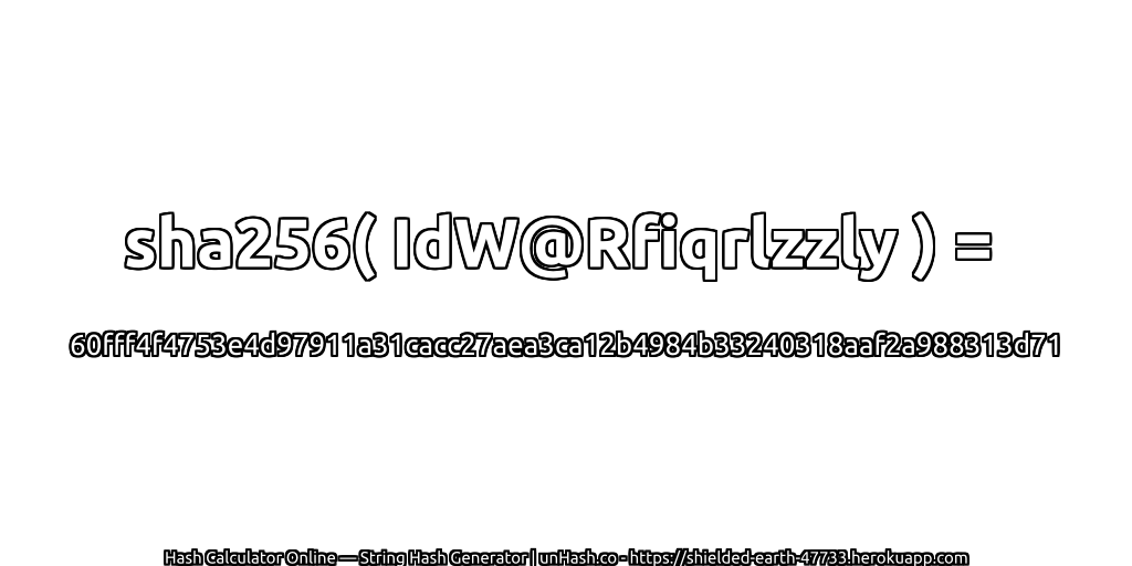 sha256( IdW@Rfiqrlzzly ) = 60fff4f4753e4d97911a31cacc27aea3ca12b4984b33240318aaf2a988313d71 | unHash.co