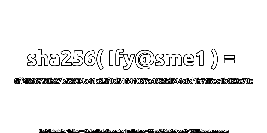 sha256( Ify@sme1 ) = 6ff4566750b27b52904a41a25f8d51641027a4926d544c6d1b765ec1b023c78c | unHash.co