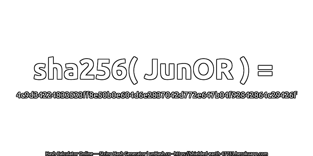 sha256( JunOR ) = 4c9d34224833533ff8e50b0e604d6e2837042d772e647b04f92842864c29426f | unHash.co