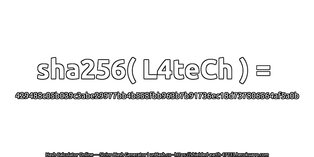 sha256( L4teCh ) = 429488c05b039c3abe29977bb4b558fbb963b7b91736ec18d737806564af5a0b | unHash.co