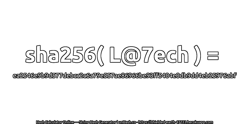 sha256( L@7ech ) = ea2546e9b9d577debcc2c6a79e557ae86966be93ff5404e0db9dd4eb25976abf | unHash.co