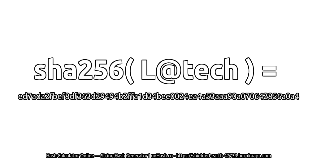 sha256( L@tech ) = ed7ada2fbef8df363d29494b2ffa1d34bee0024ea4a53aaa90a070642856a0a4 | unHash.co