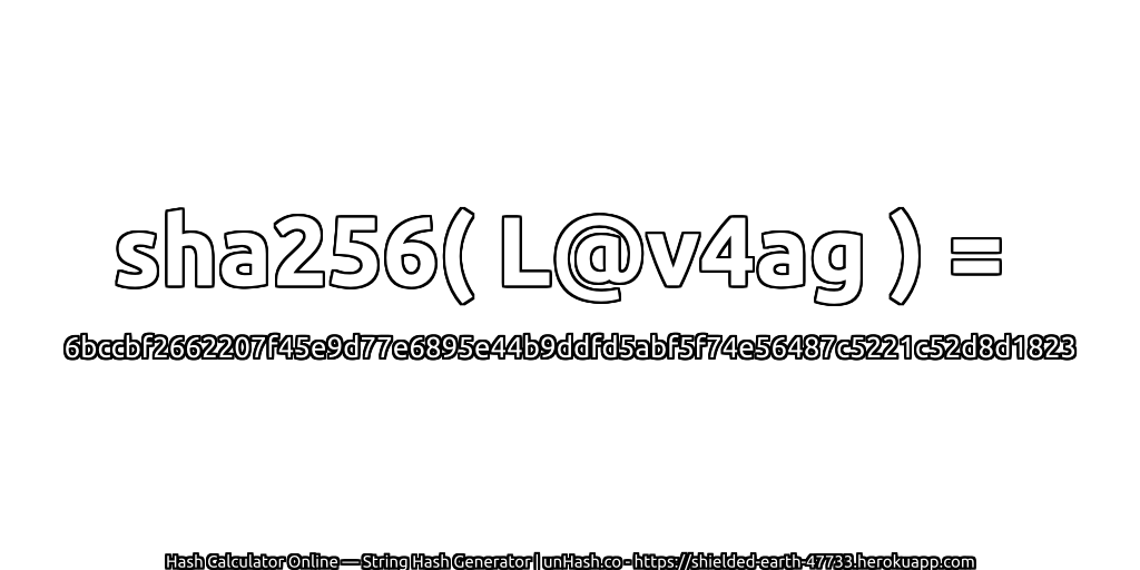 sha256( L@v4ag ) = 6bccbf2662207f45e9d77e6895e44b9ddfd5abf5f74e56487c5221c52d8d1823 | unHash.co