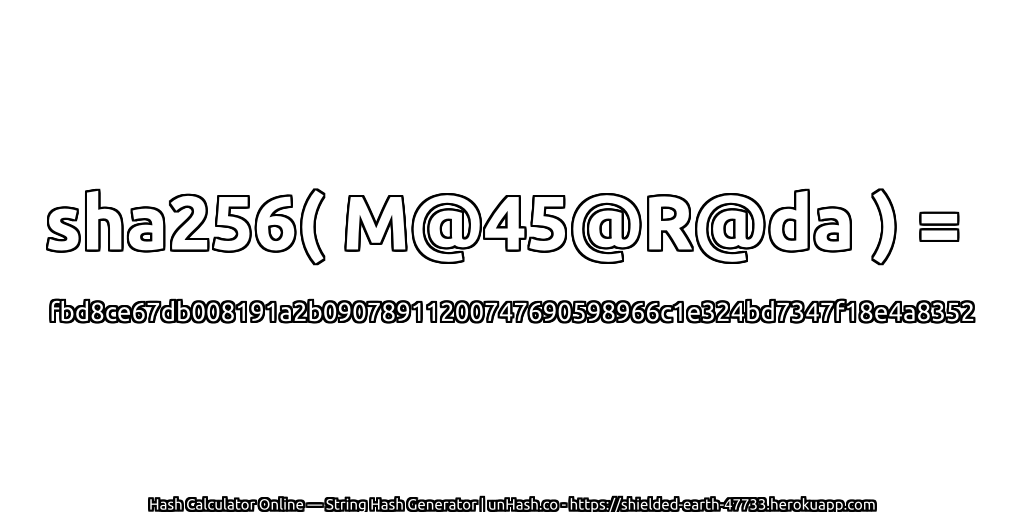 sha256( M@45@R@da ) = fbd8ce67db008191a2b09078911200747690598966c1e324bd7347f18e4a8352 | unHash.co