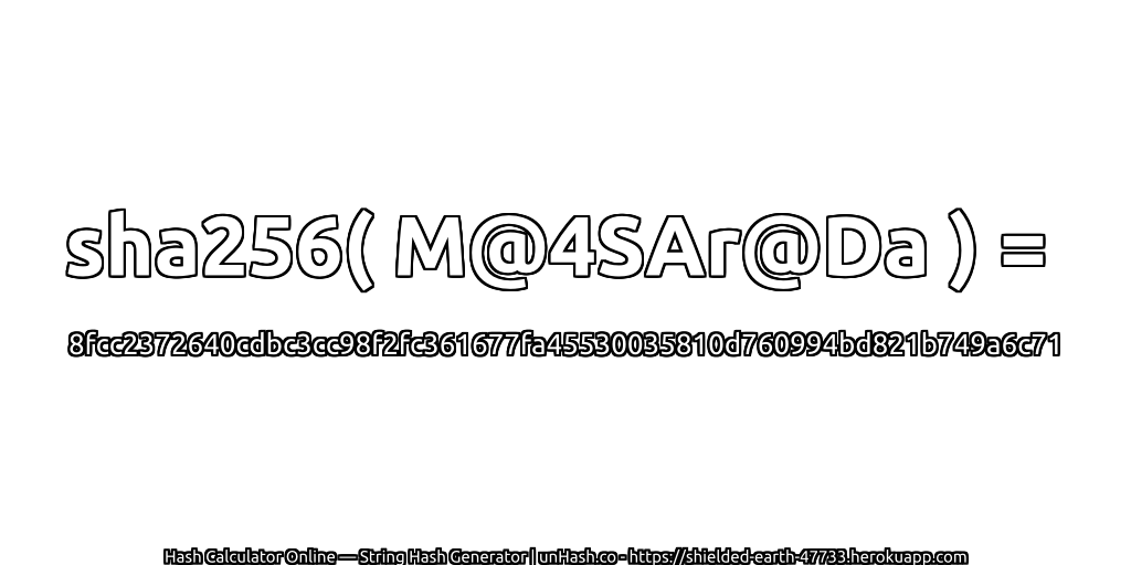 sha256( M@4SAr@Da ) = 8fcc2372640cdbc3cc98f2fc361677fa45530035810d760994bd821b749a6c71 | unHash.co