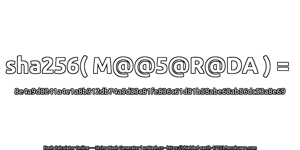 sha256( M@@5@R@DA ) = 8e4a9d0241a4e1a8b312db74a5d33c81fe836c61d81b58abe60ab56dc53a8e69 | unHash.co