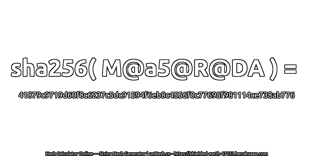 sha256( M@a5@R@DA ) = 41879c9719d60f8c6237c5dc91594f6eb8c4556f0c77695f981114ce738ab776 | unHash.co
