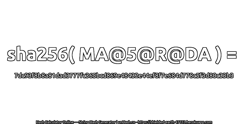sha256( MA@5@R@DA ) = 7dc93f8b8a81dad3777fc365bcd869e48432e44ef8f7e684d778c5f3d80c33b3 | unHash.co