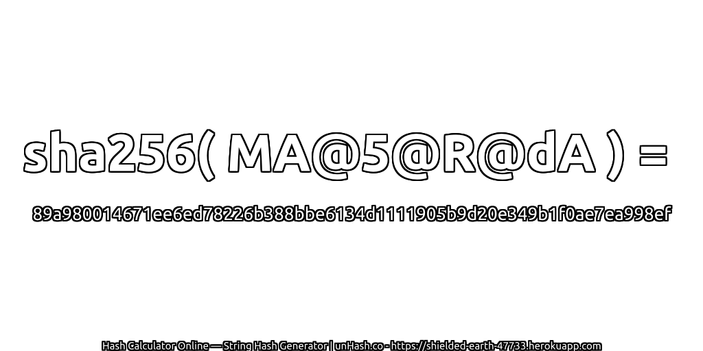 sha256( MA@5@R@dA ) = 89a980014671ee6ed78226b388bbe6134d1111905b9d20e349b1f0ae7ea998ef | unHash.co